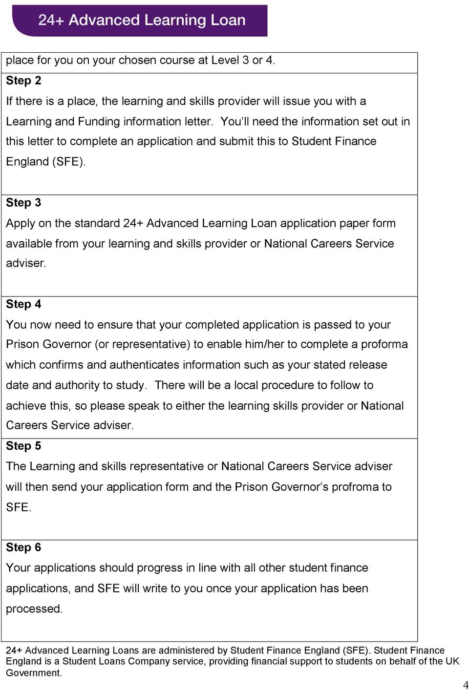 Step 3 Apply on the standard 24+ Advanced Learning Loan application paper form available from your learning and skills provider or National Careers Service adviser.