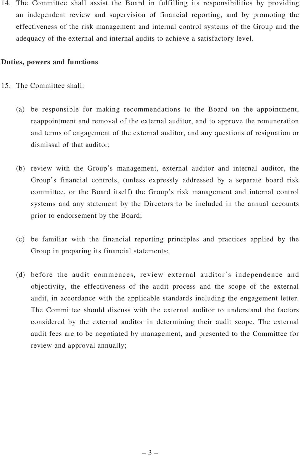 The Committee shall: (a) be responsible for making recommendations to the Board on the appointment, reappointment and removal of the external auditor, and to approve the remuneration and terms of