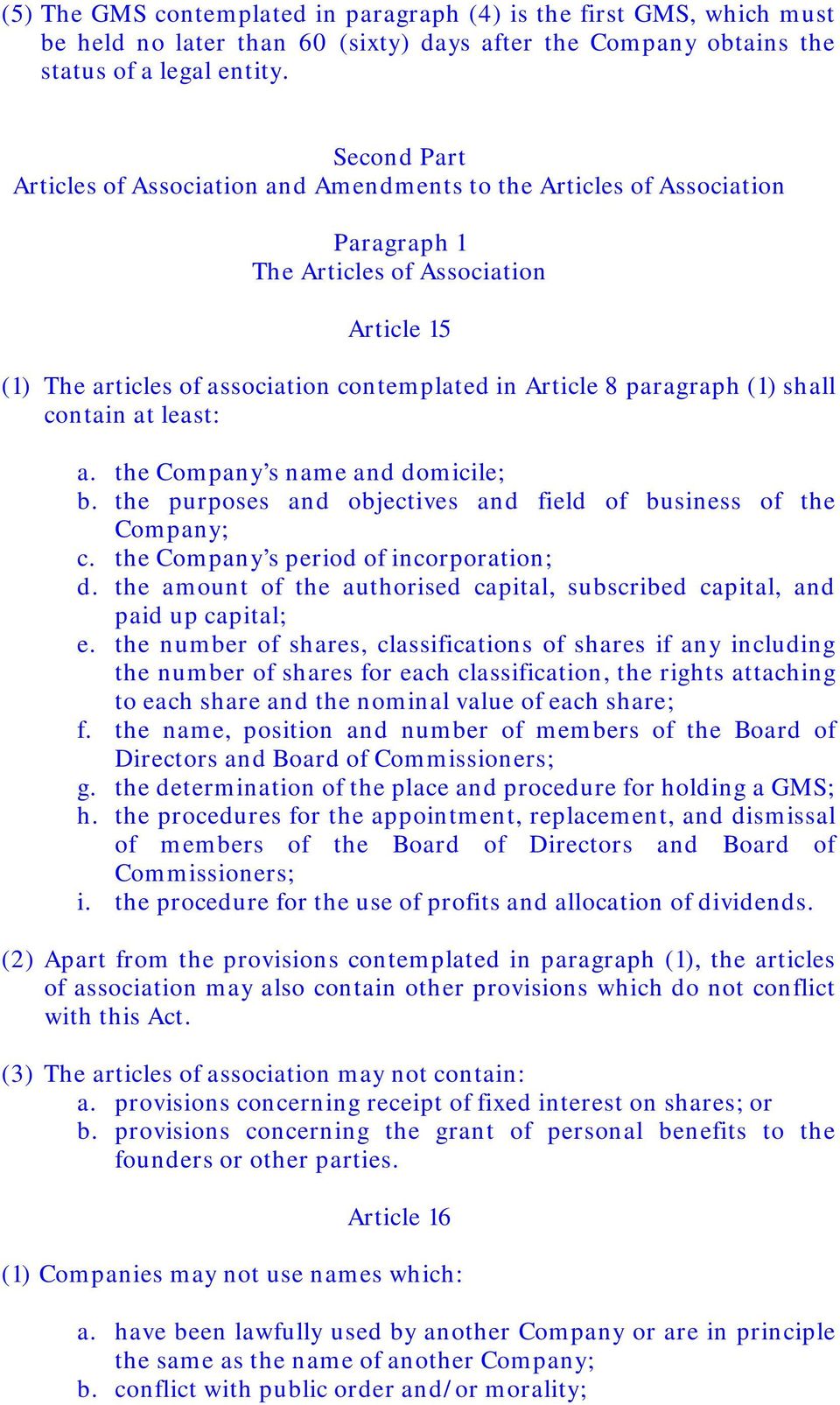 paragraph (1) shall contain at least: a. the Company s name and domicile; b. the purposes and objectives and field of business of the Company; c. the Company s period of incorporation; d.