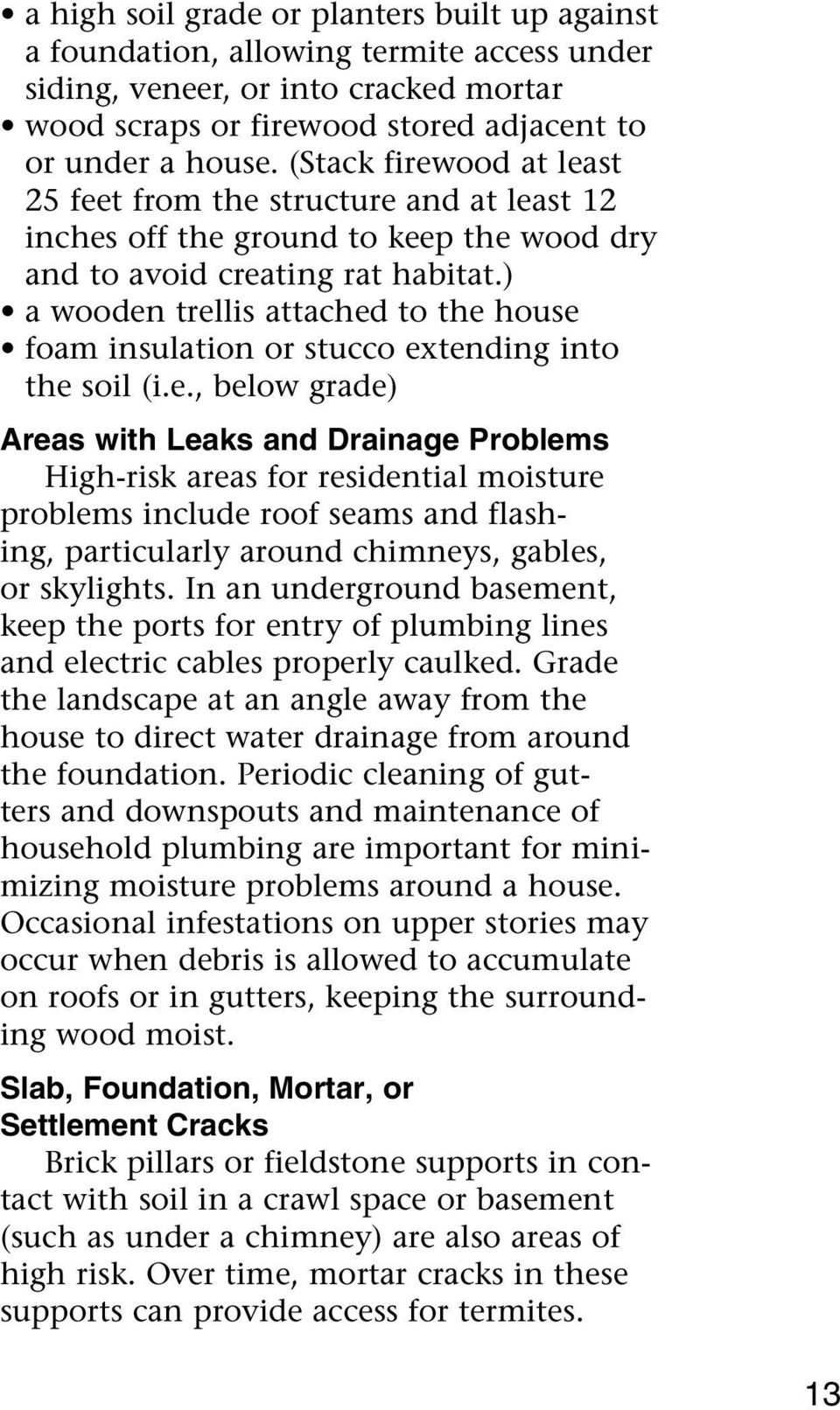 ) a wooden trellis attached to the house foam insulation or stucco extending into the soil (i.e., below grade) Areas with Leaks and Drainage Problems High-risk areas for residential moisture problems include roof seams and flashing, particularly around chimneys, gables, or skylights.