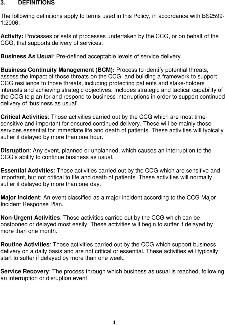 Business As Usual: Pre-defined acceptable levels of service delivery Business Continuity Management (BCM): Process to identify potential threats, assess the impact of those threats on the CCG, and