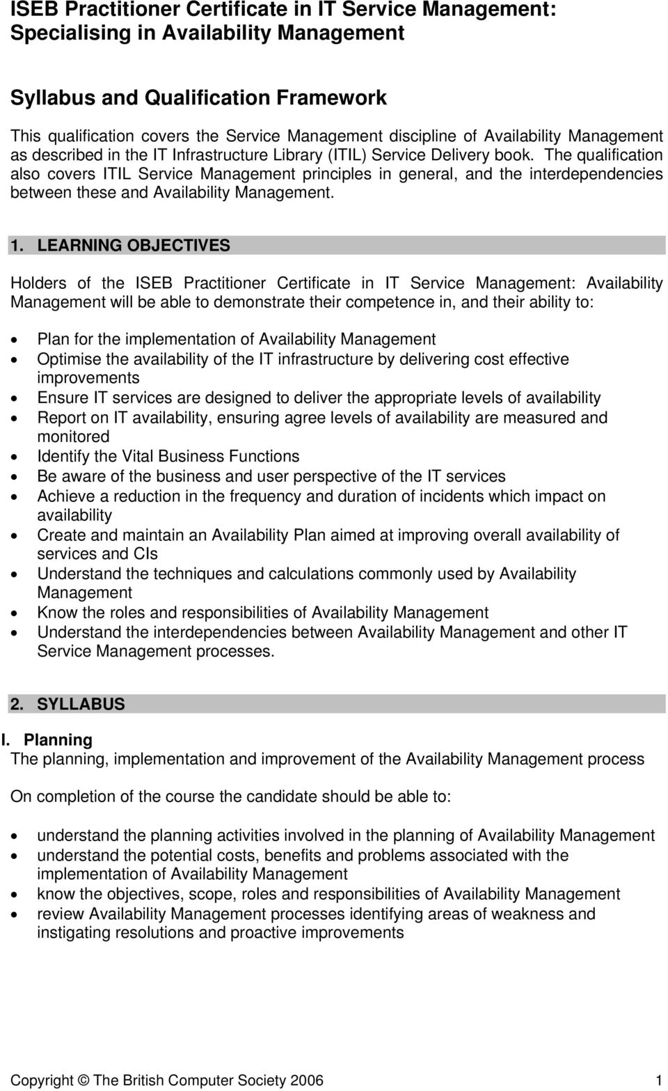 LEARNING OBJECTIVES Holders of the ISEB Practitioner Certificate in IT Service Management: Availability Management will be able to demonstrate their competence in, and their ability to: Plan for the