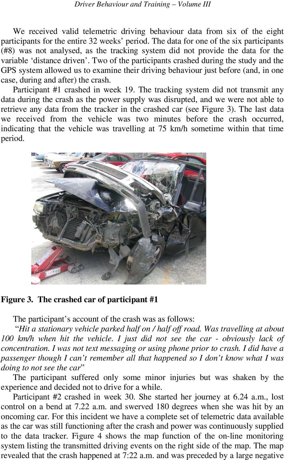 Two of the participants crashed during the study and the GPS system allowed us to examine their driving behaviour just before (and, in one case, during and after) the crash.