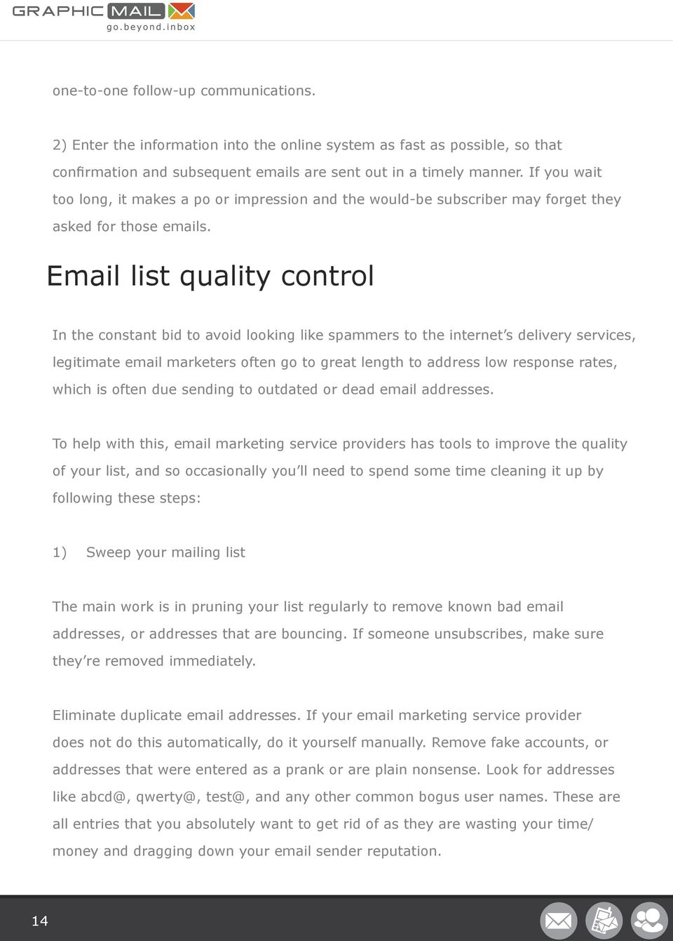 Email list quality control In the constant bid to avoid looking like spammers to the internet s delivery services, legitimate email marketers often go to great length to address low response rates,