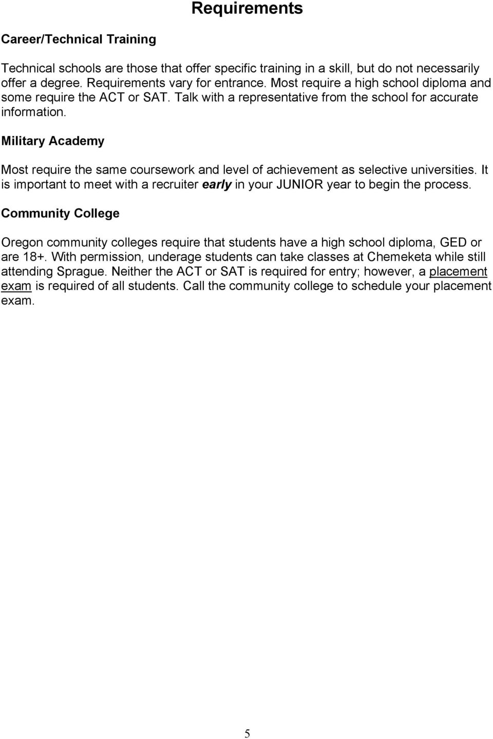 Military Academy Most require the same coursework and level of achievement as selective universities. It is important to meet with a recruiter early in your JUNIOR year to begin the process.