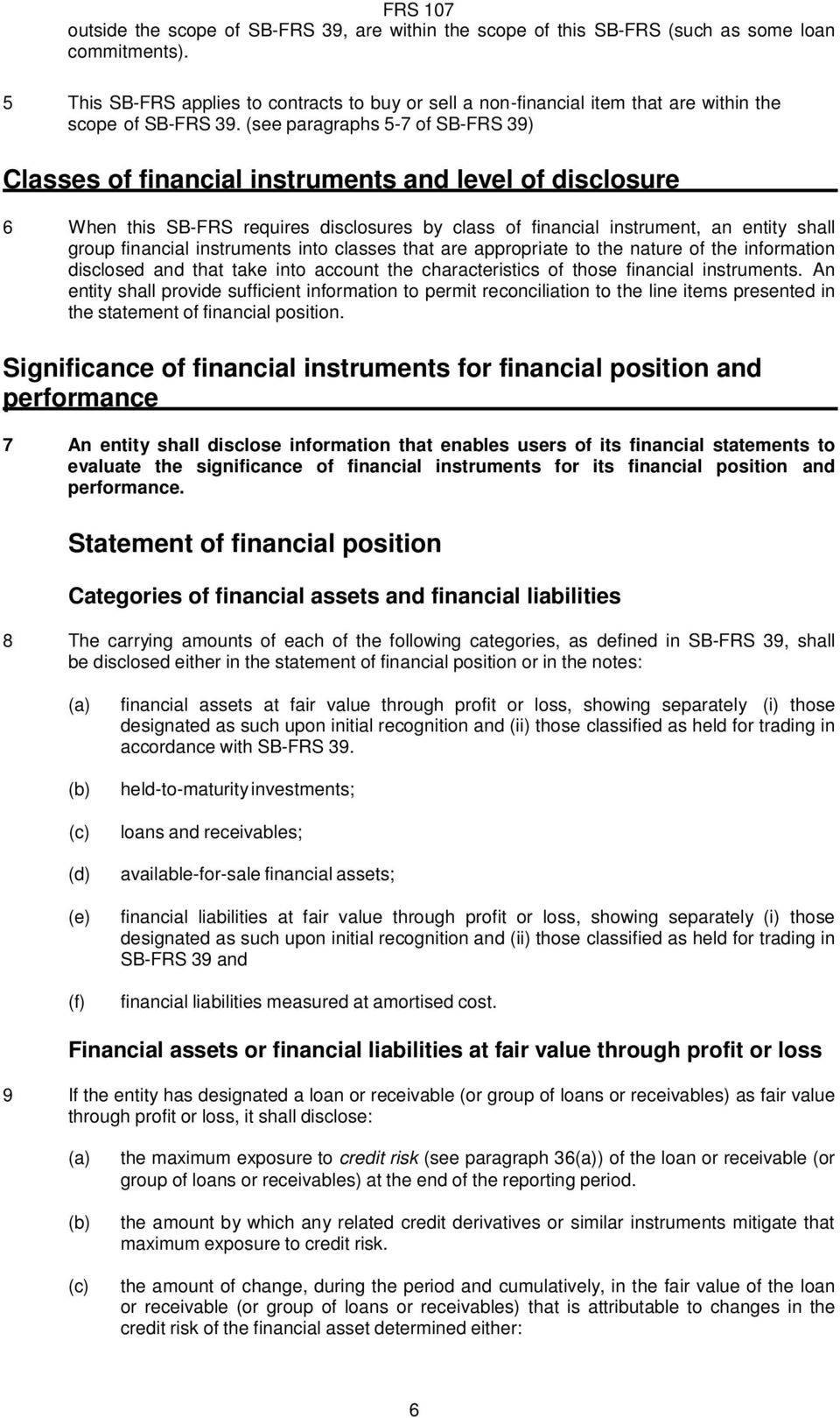 (see paragraphs 5-7 of SB-FRS 39) Classes of financial instruments and level of disclosure 6 When this SB-FRS requires disclosures by class of financial instrument, an entity shall group financial