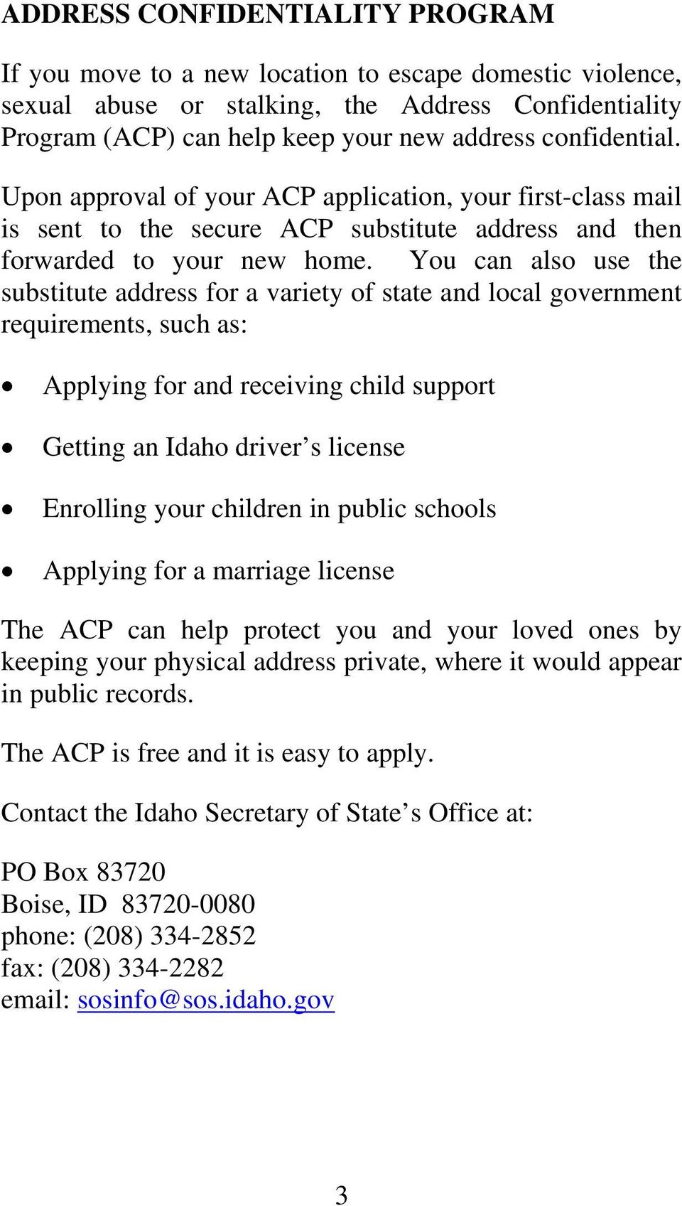 You can also use the substitute address for a variety of state and local government requirements, such as: Applying for and receiving child support Getting an Idaho driver s license Enrolling your