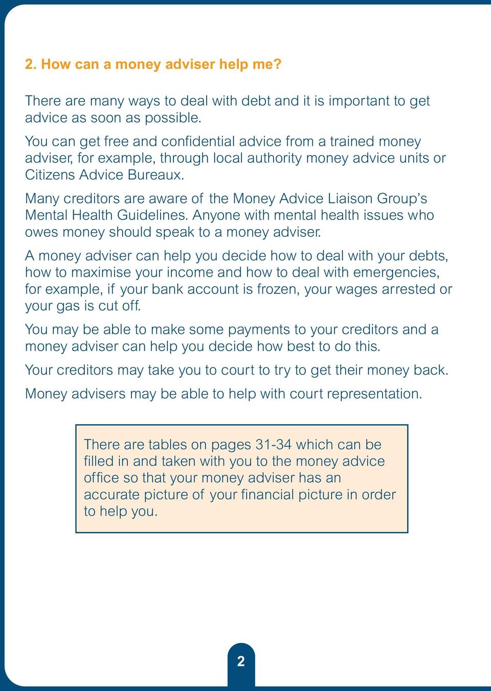 Many creditors are aware of the Money Advice Liaison Group s Mental Health Guidelines. Anyone with mental health issues who owes money should speak to a money adviser.