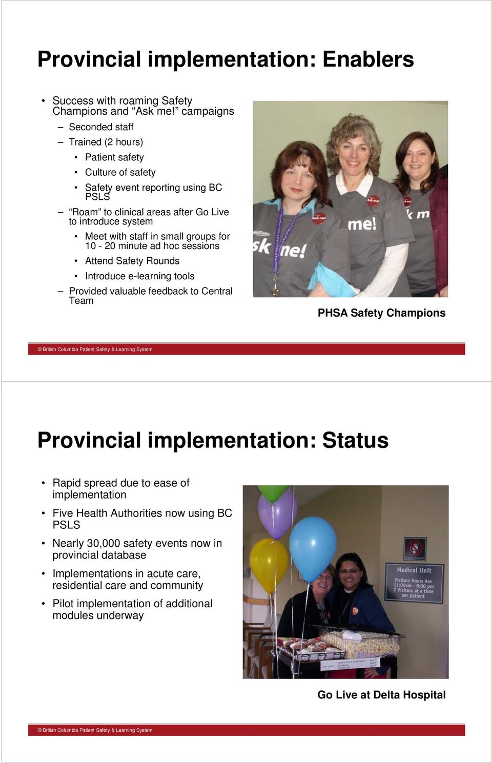 in small groups for 10-20 minute ad hoc sessions Attend Safety Rounds Introduce e-learning tools Provided valuable feedback to Central Team PHSA Safety Champions Provincial