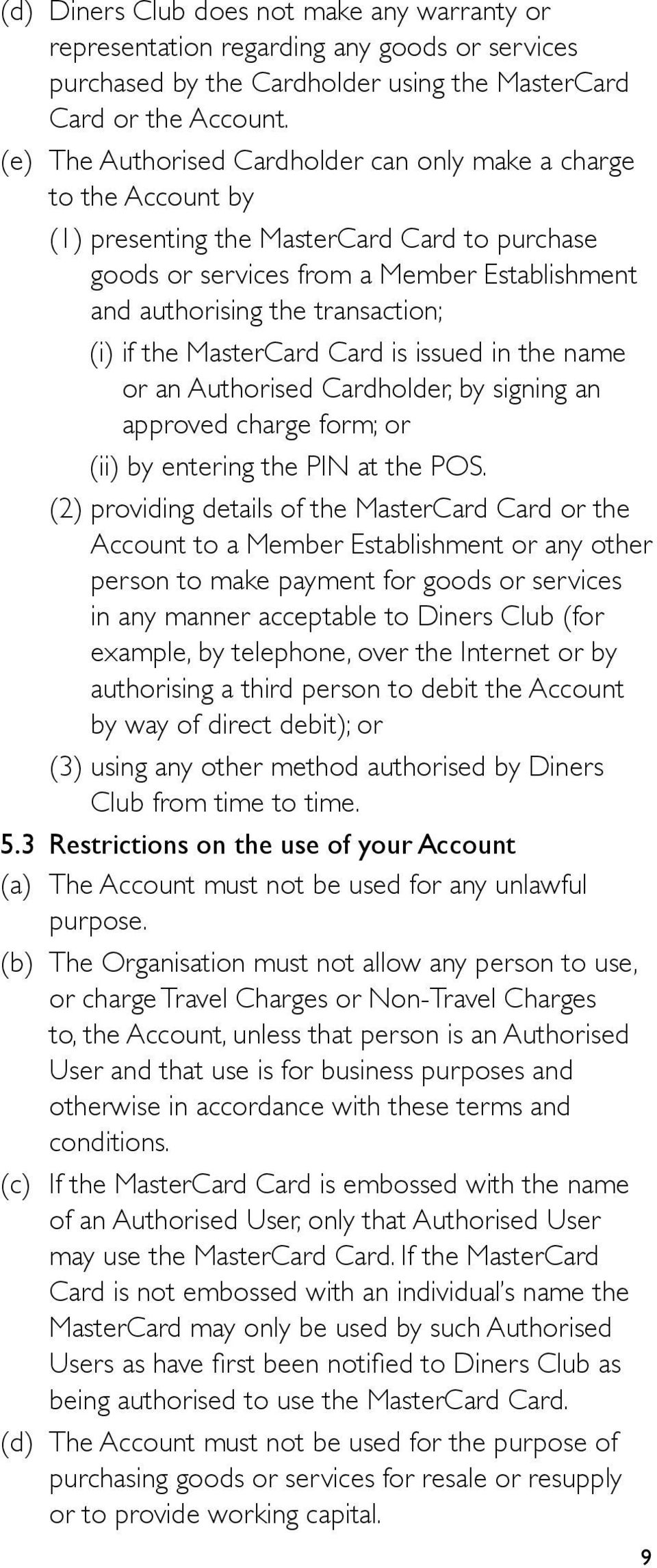 (i) if the MasterCard Card is issued in the name or an Authorised Cardholder, by signing an approved charge form; or (ii) by entering the PIN at the POS.
