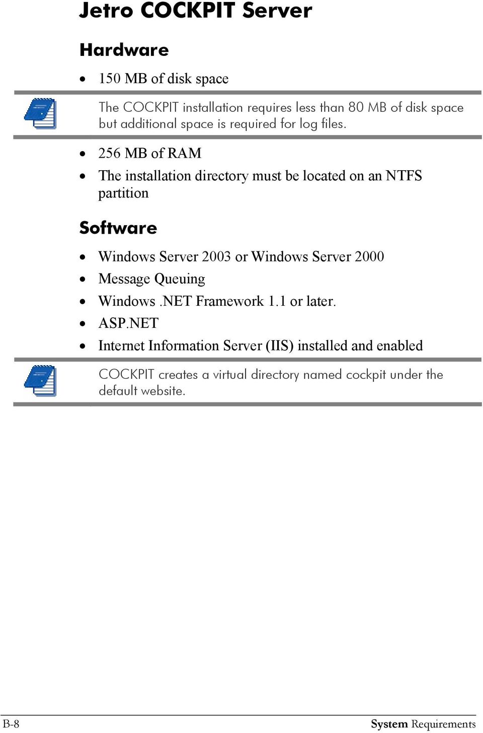 256 MB of RAM The installation directory must be located on an NTFS partition Software Windows Server 2003 or Windows Server