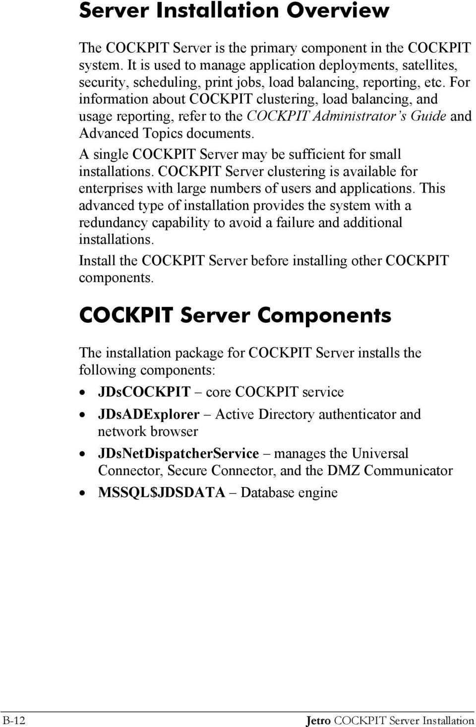 For information about COCKPIT clustering, load balancing, and usage reporting, refer to the COCKPIT Administrator s Guide and Advanced Topics documents.