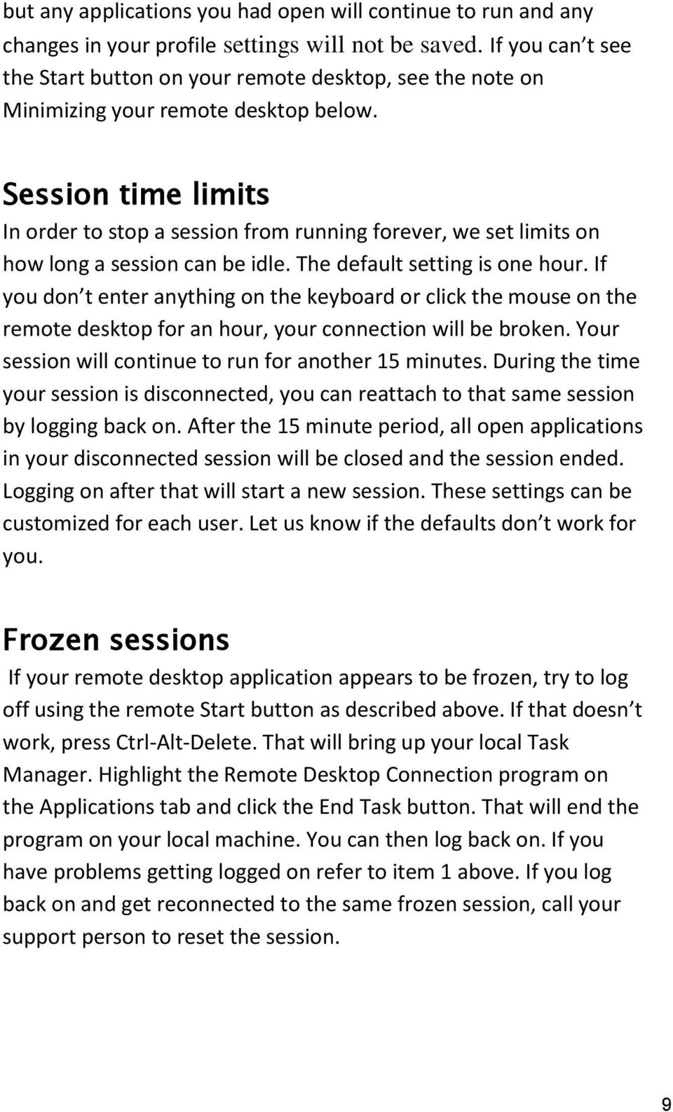Session time limits In order to stop a session from running forever, we set limits on how long a session can be idle. The default setting is one hour.