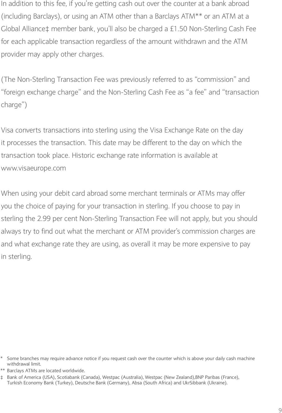 (The Non-Sterling Transaction Fee was previously referred to as commission and foreign exchange charge and the Non-Sterling Cash Fee as a fee and transaction charge ) Visa converts transactions into