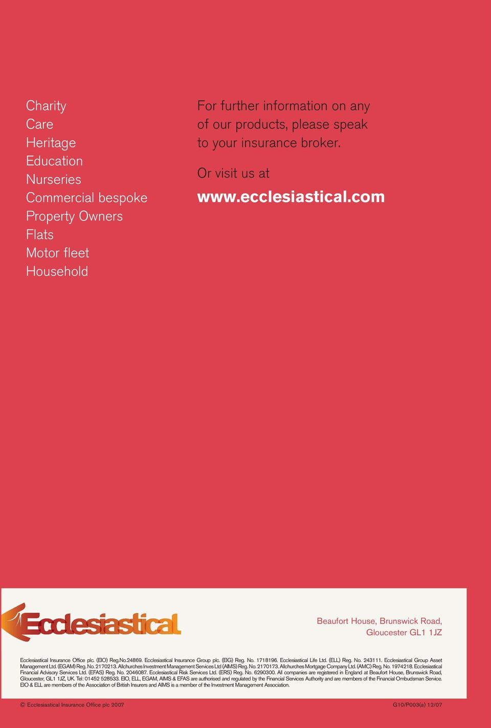 Ecclesiastical Insurance Group plc. (EIG) Reg. No. 1718196. Ecclesiastical Life Ltd. (ELL) Reg. No. 243111. Ecclesiastical Group Asset Management Ltd. (EGAM) Reg. No. 2170213.