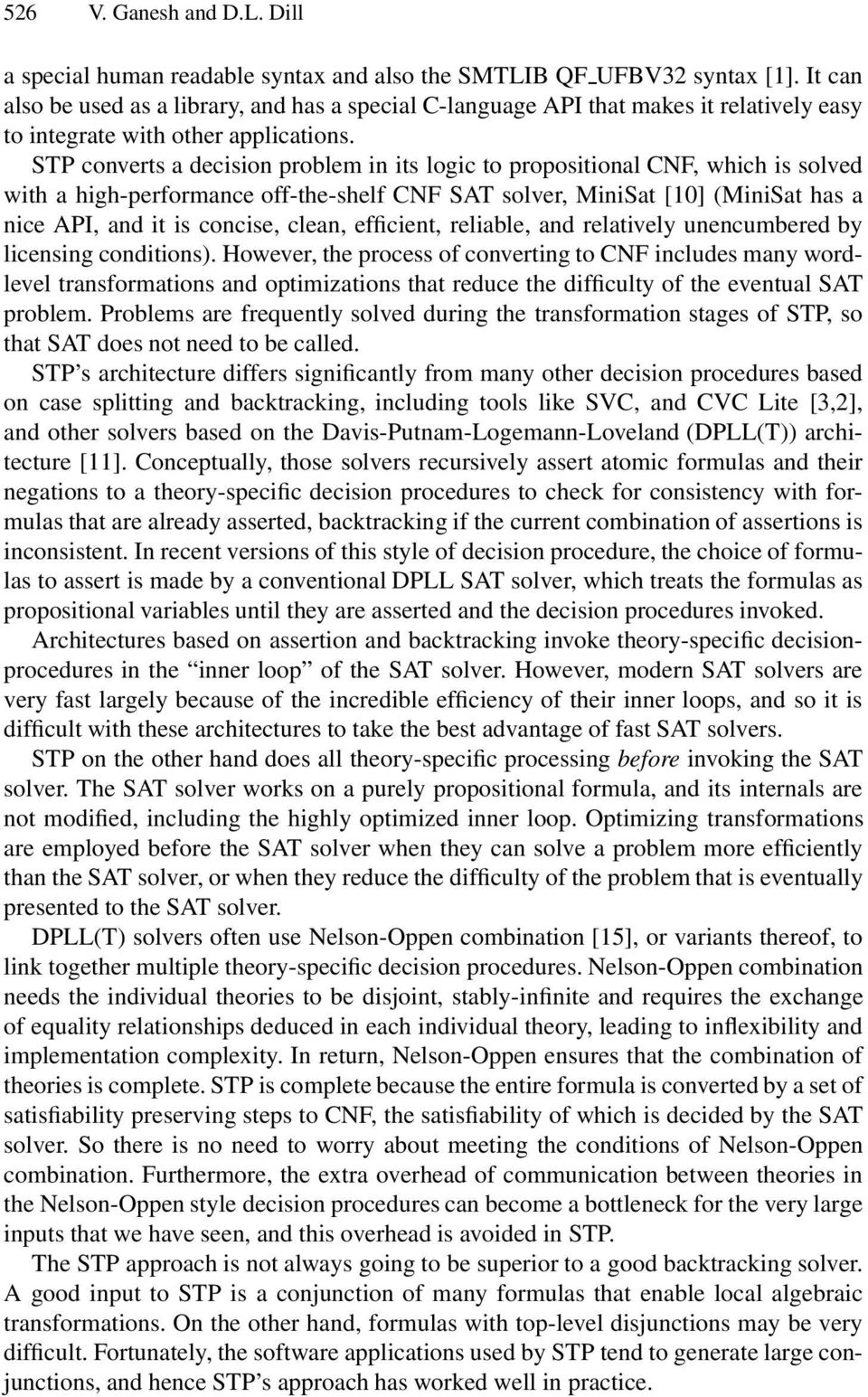 STP converts a decision problem in its logic to propositional CNF, which is solved with a high-performance off-the-shelf CNF SAT solver, MiniSat [10] (MiniSat has a nice API, and it is concise,