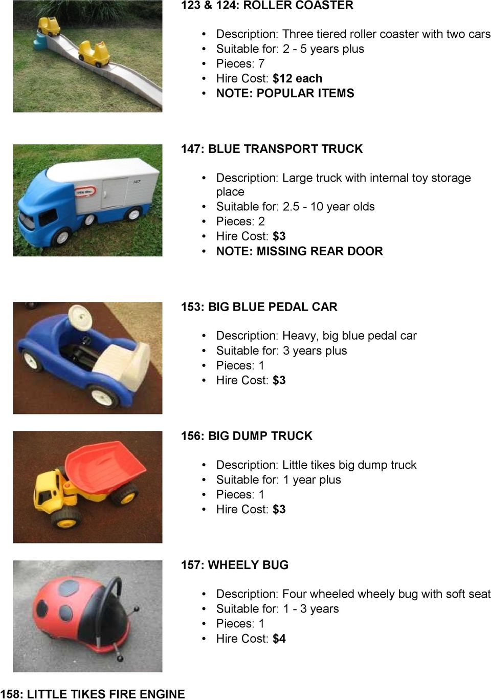 5-10 year olds Pieces: 2 NOTE: MISSING REAR DOOR 153: BIG BLUE PEDAL CAR Description: Heavy, big blue pedal car 156: BIG DUMP TRUCK Description: