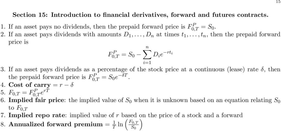 continuous (lease) rate δ, then the prepaid forward price is F P 0,T = S 0e δt 4 Cost of carry = r δ 5 F 0,T = F P 0,T ert 6 Implied fair price: the implied value of S 0 when it is