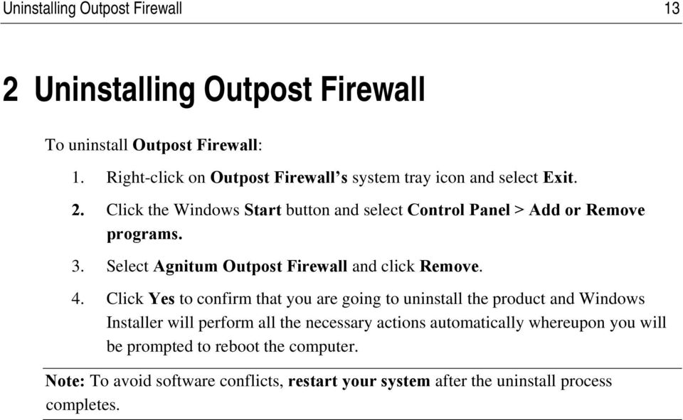 Click the Windows Start button and select Control Panel > Add or Remove programs. 3. Select Agnitum Outpost Firewall and click Remove. 4.