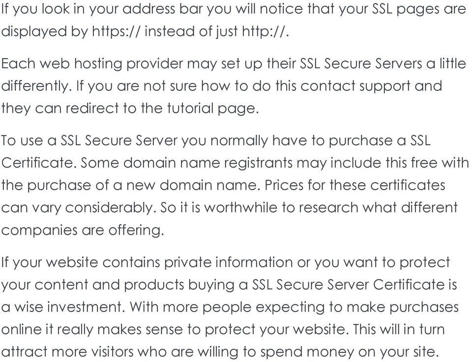 To use a SSL Secure Server you normally have to purchase a SSL Certificate. Some domain name registrants may include this free with the purchase of a new domain name.
