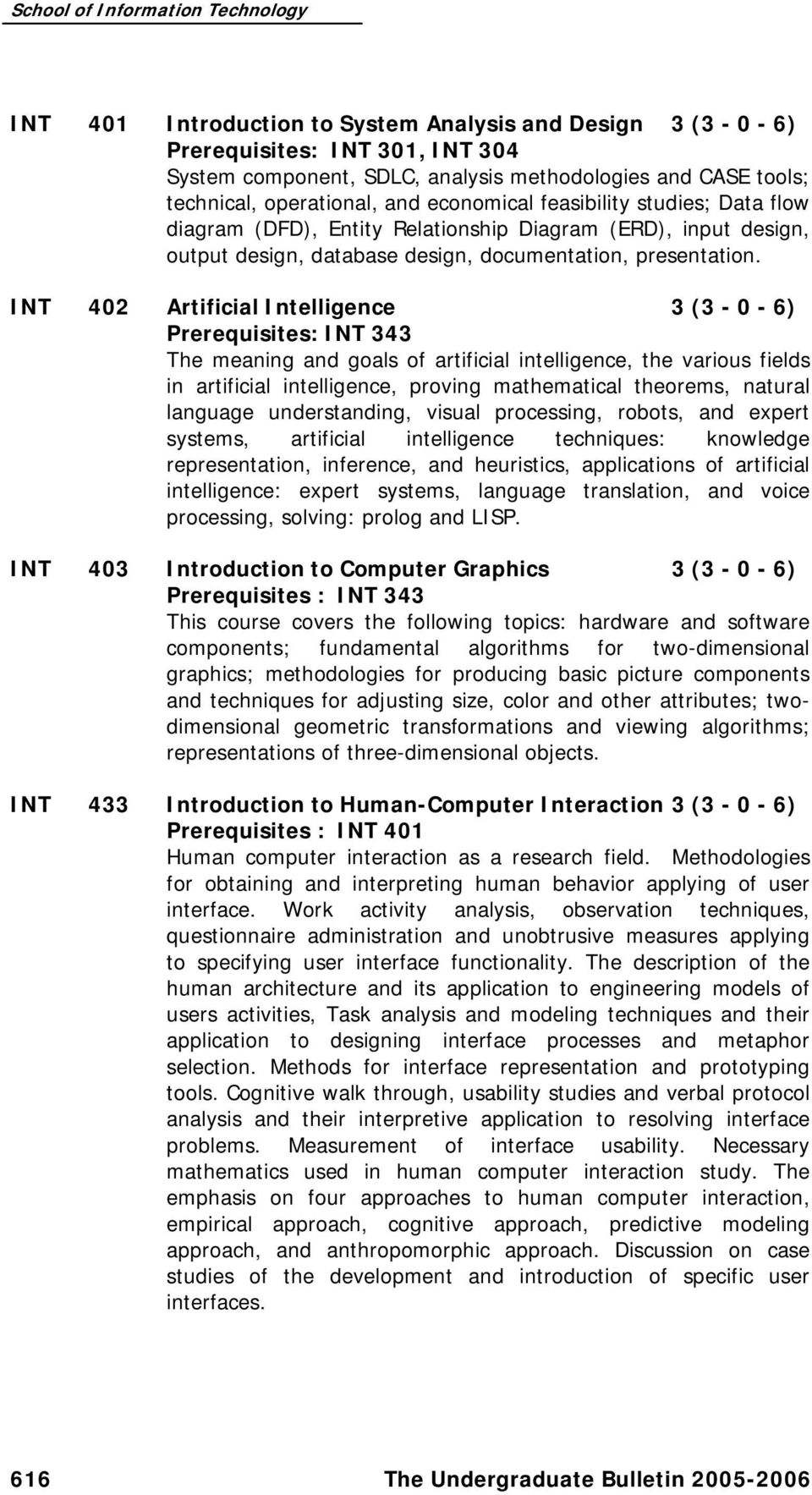 INT 402 Artificial Intelligence 3 (3-0 - 6) Prerequisites: INT 343 The meaning and goals of artificial intelligence, the various fields in artificial intelligence, proving mathematical theorems,