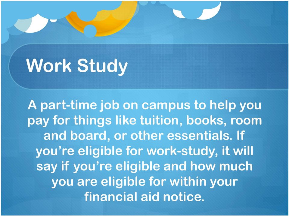 If you re eligible for work-study, it will say if you re
