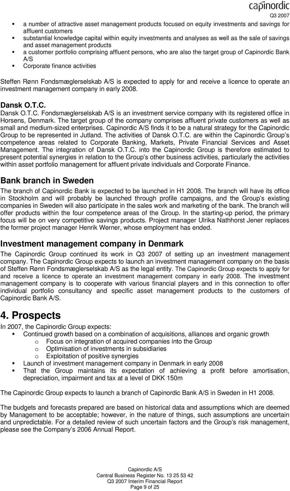 Fondsmæglerselskab A/S is expected to apply for and receive a licence to operate an investment management company in early 2008. Dansk O.T.C.