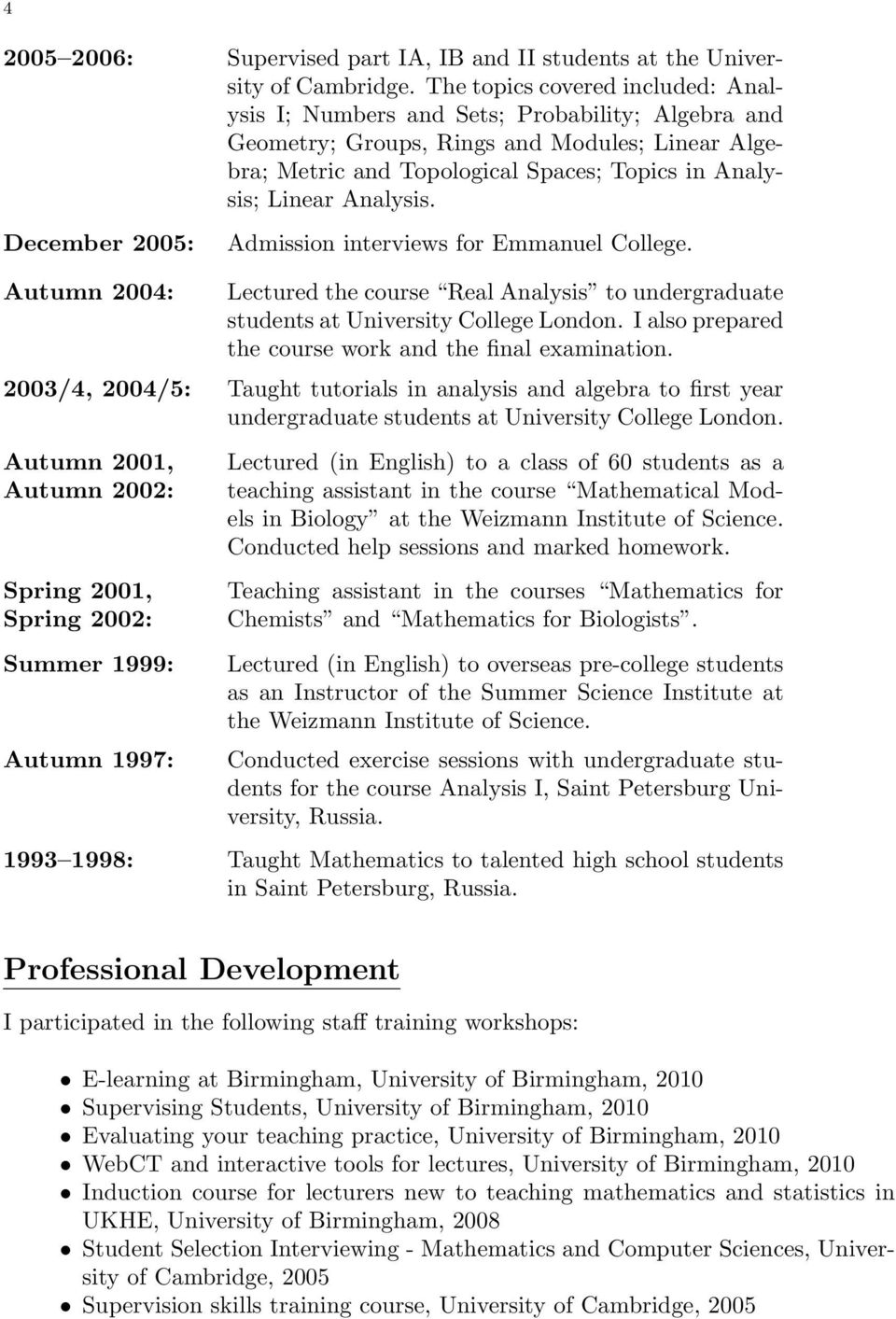 Analysis. December 2005: Admission interviews for Emmanuel College. Autumn 2004: Lectured the course Real Analysis to undergraduate students at University College London.