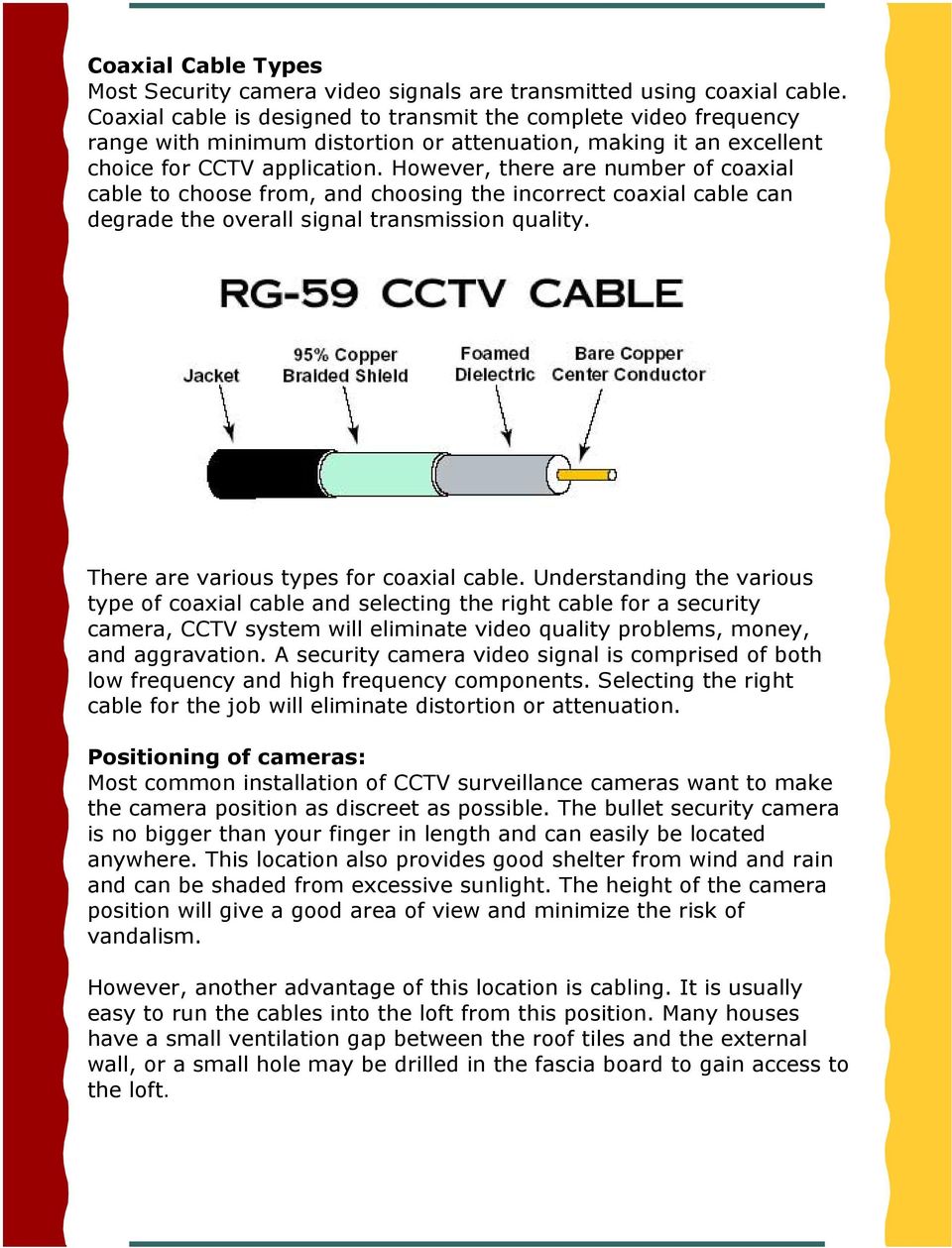 However, there are number of coaxial cable to choose from, and choosing the incorrect coaxial cable can degrade the overall signal transmission quality. There are various types for coaxial cable.