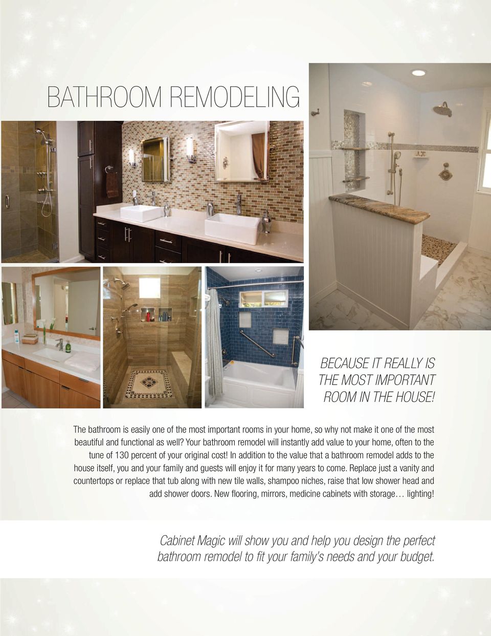 Your bathroom remodel will instantly add value to your home, often to the tune of 130 percent of your original cost!