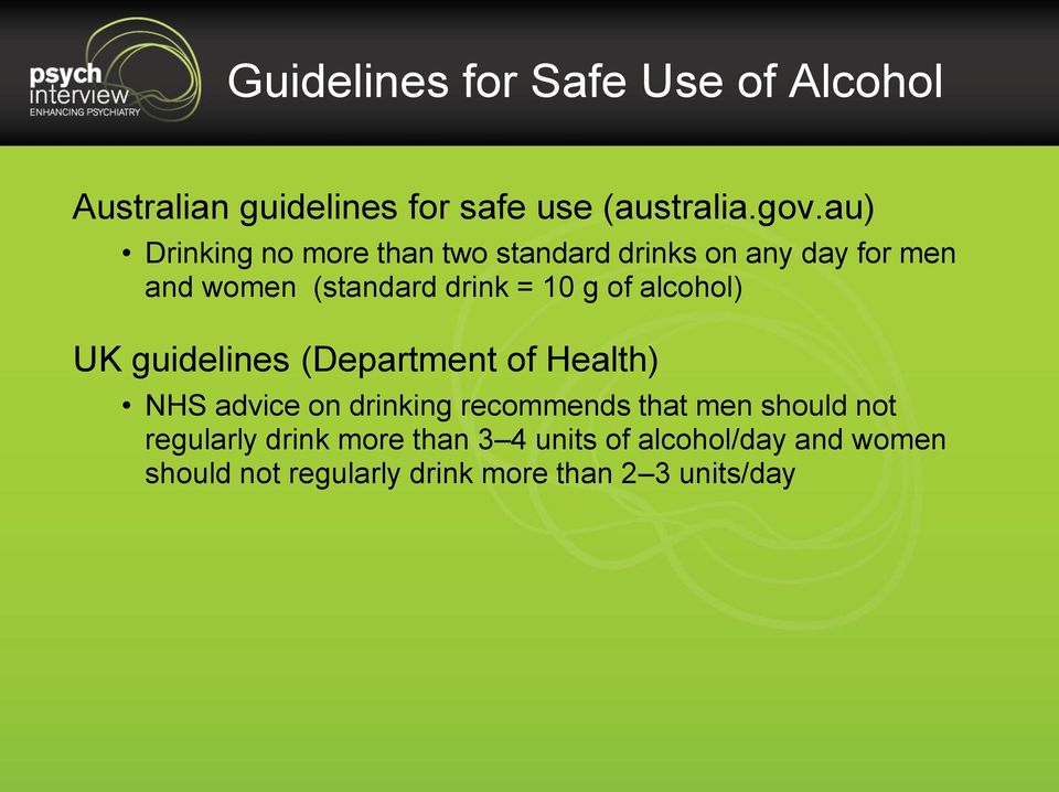 of alcohol) UK guidelines (Department of Health) NHS advice on drinking recommends that men should