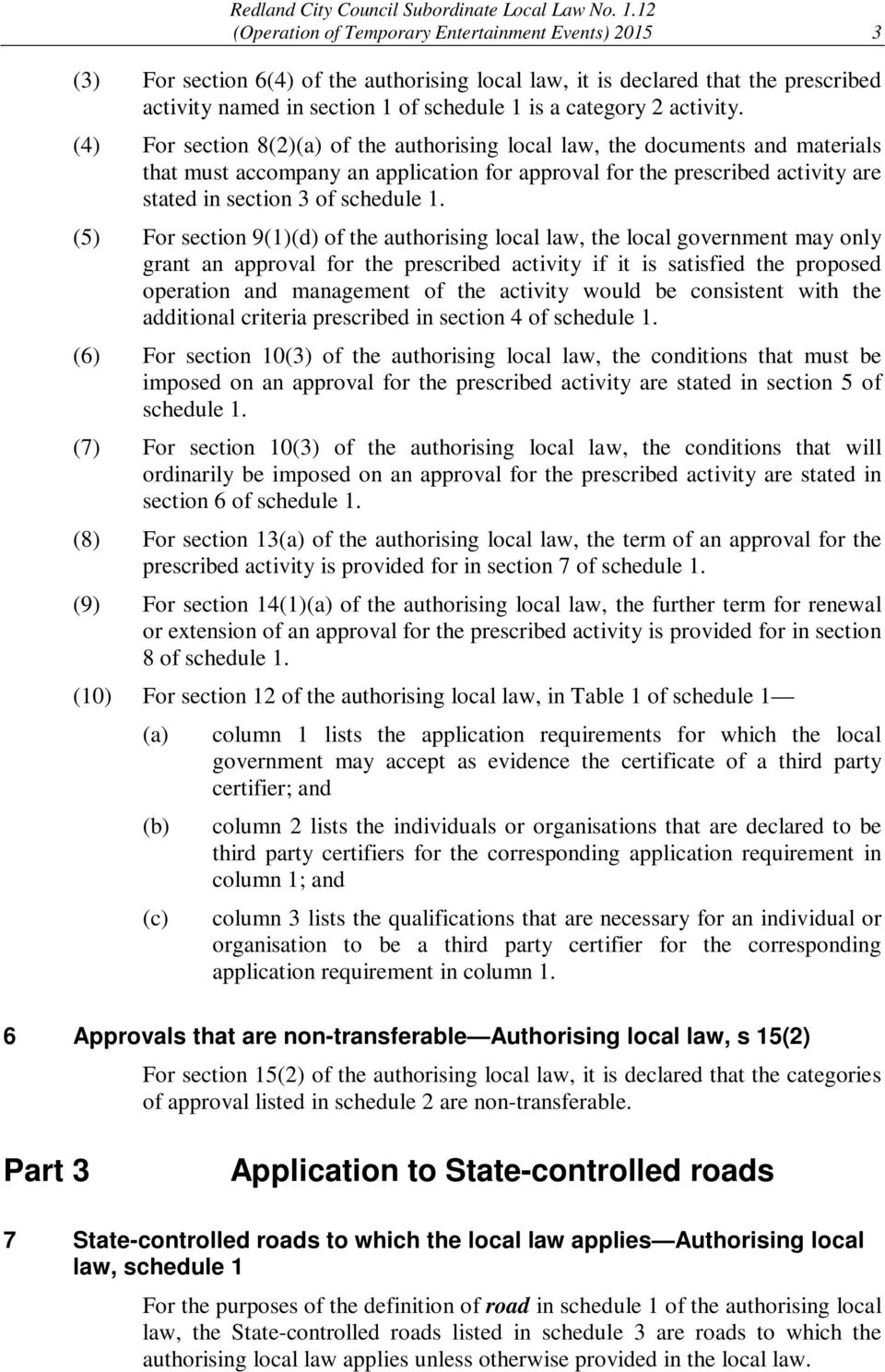 (4) For section 8(2)(a) of the authorising local law, the documents and materials that must accompany an application for approval for the prescribed activity are stated in section 3 of schedule 1.