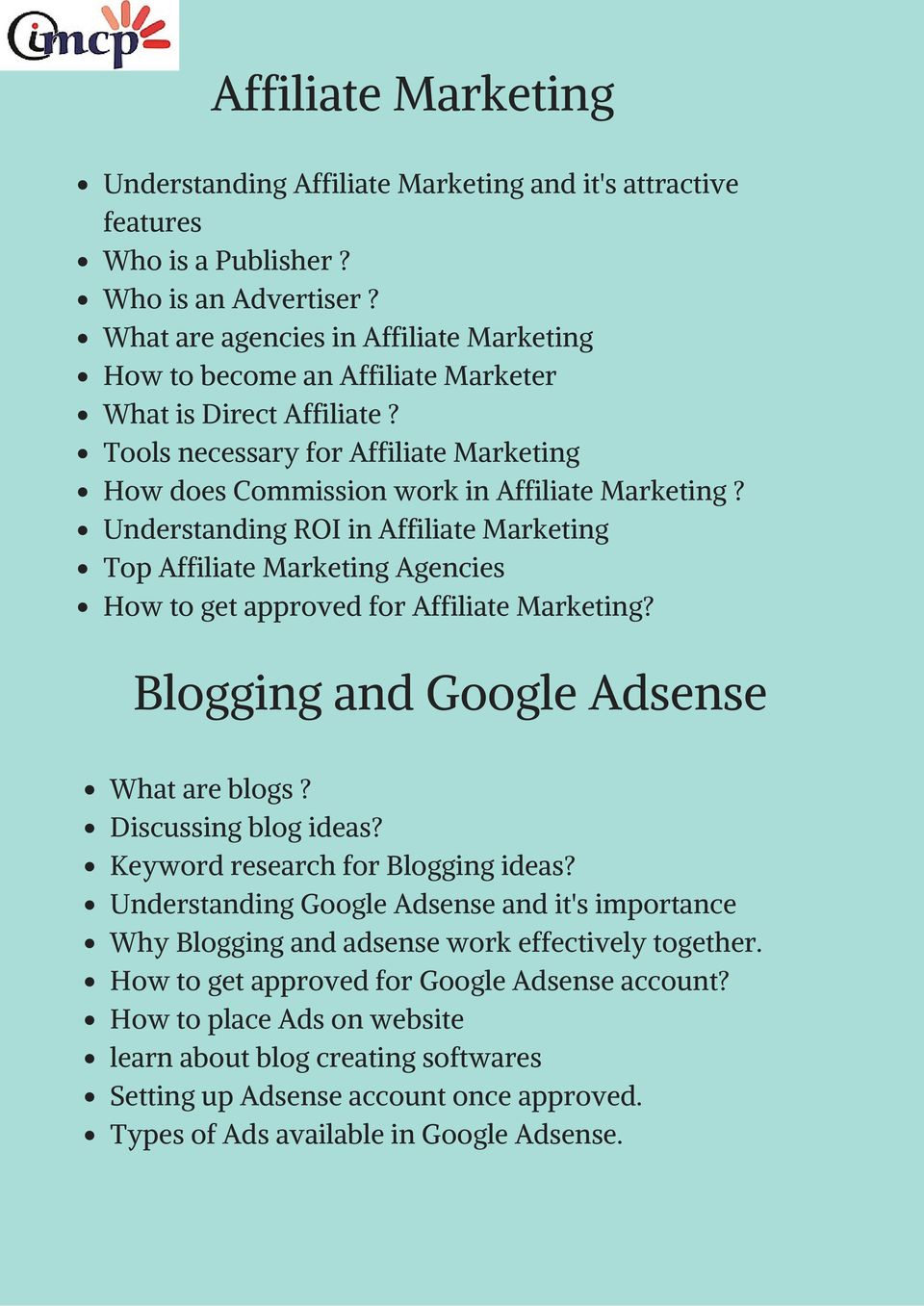 Understanding ROI in Affiliate Marketing Top Affiliate Marketing Agencies How to get approved for Affiliate Marketing? Blogging and Google Adsense What are blogs? Discussing blog ideas?