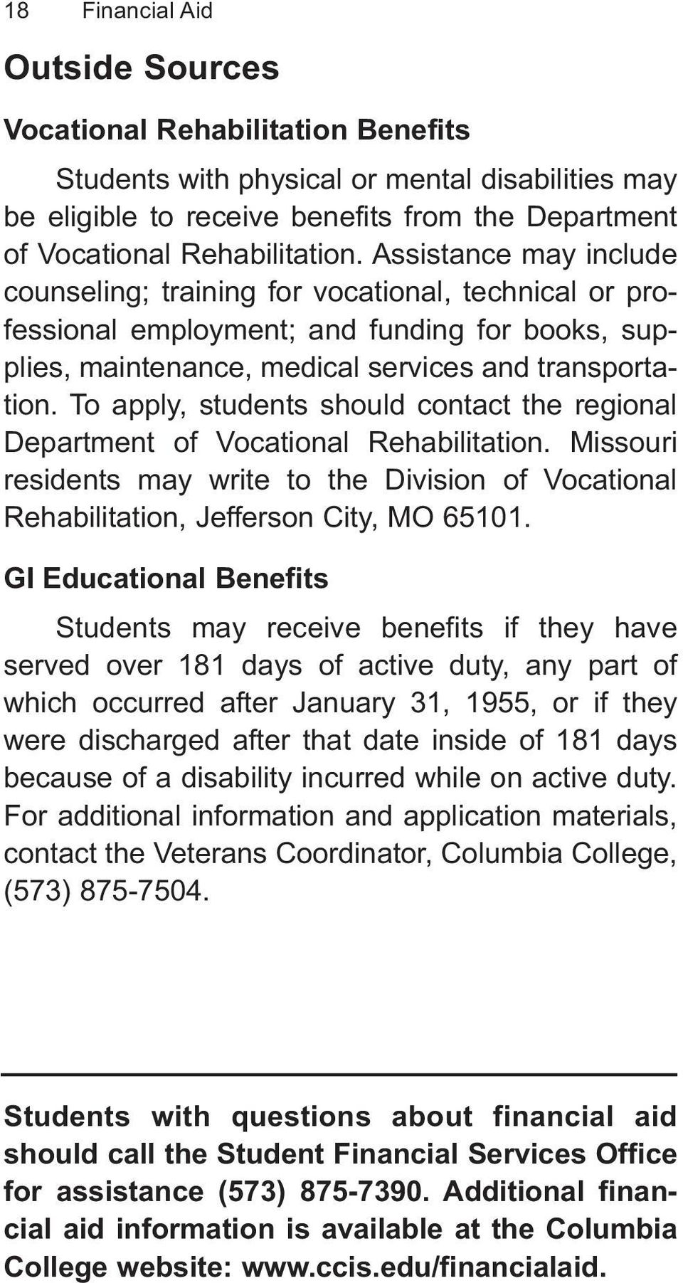 To apply, students should contact the regional Department of Vocational Rehabilitation. Missouri residents may write to the Division of Vocational Rehabilitation, Jefferson City, MO 65101.