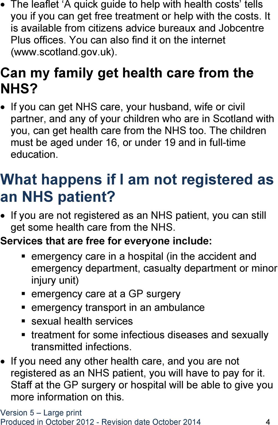 If you can get NHS care, your husband, wife or civil partner, and any of your children who are in Scotland with you, can get health care from the NHS too.