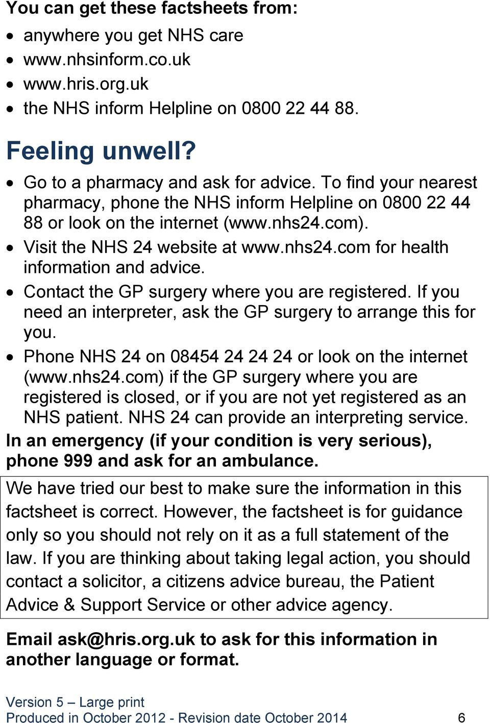 Contact the GP surgery where you are registered. If you need an interpreter, ask the GP surgery to arrange this for you. Phone NHS 24 on 08454 24 24 24 or look on the internet (www.nhs24.