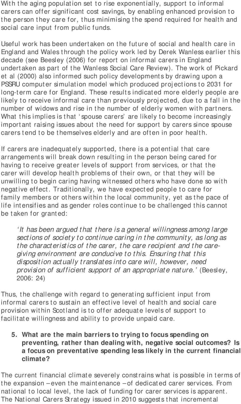 Useful work has been undertaken on the future of social and health care in England and Wales through the policy work led by Derek Wanless earlier this decade (see Beesley (2006) for report on
