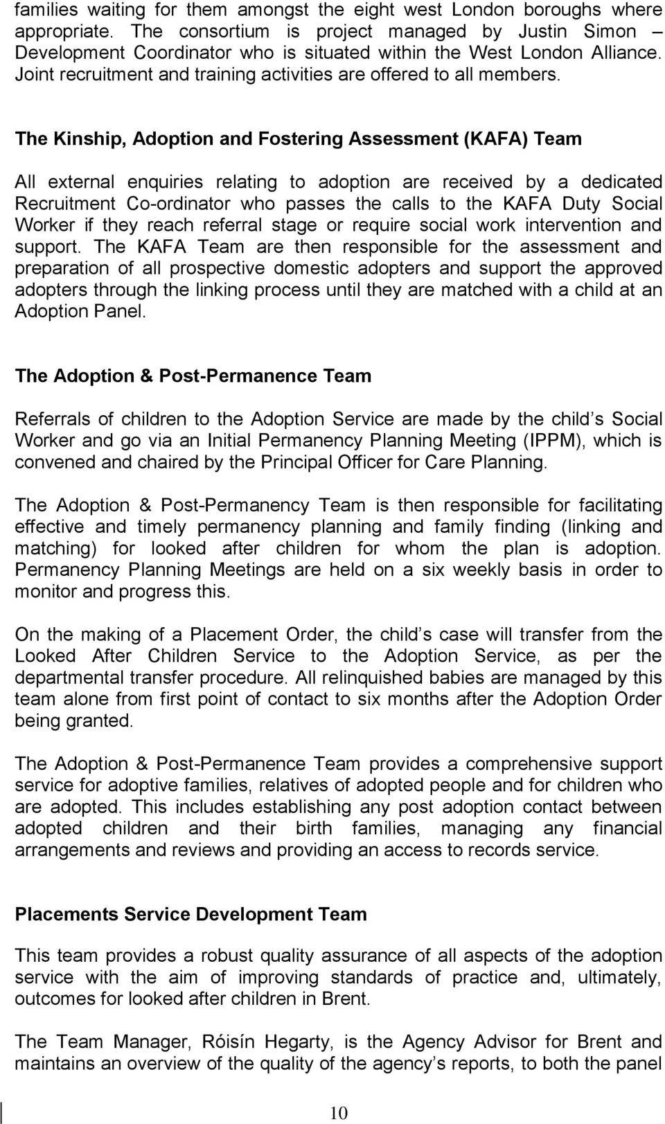 The Kinship, Adoption and Fostering Assessment (KAFA) Team All external enquiries relating to adoption are received by a dedicated Recruitment Co-ordinator who passes the calls to the KAFA Duty