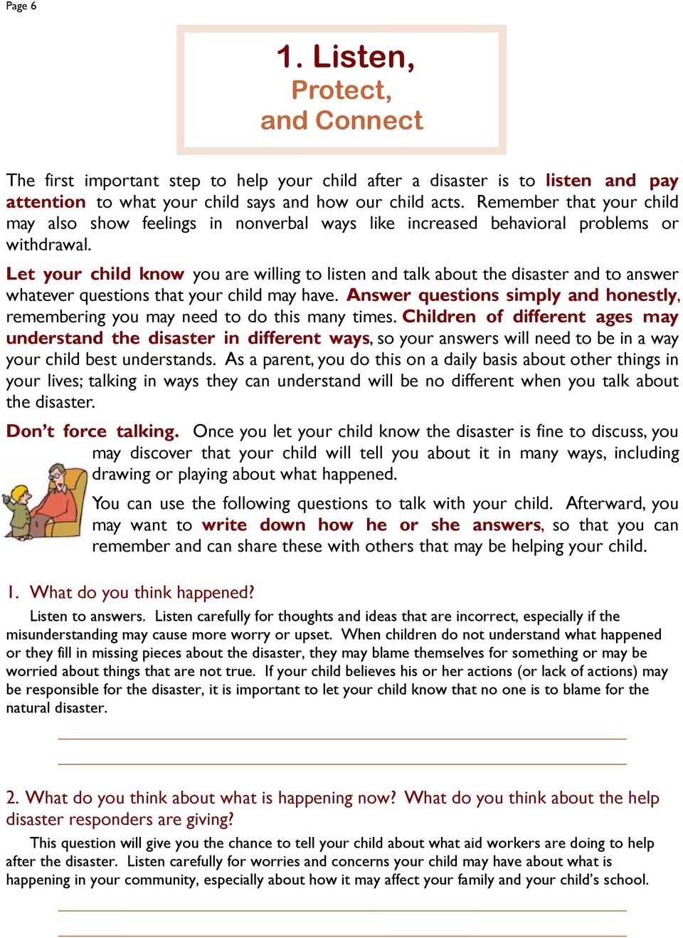 Let your child know you are willing to listen and talk about the disaster and to answer whatever questions that your child may have.