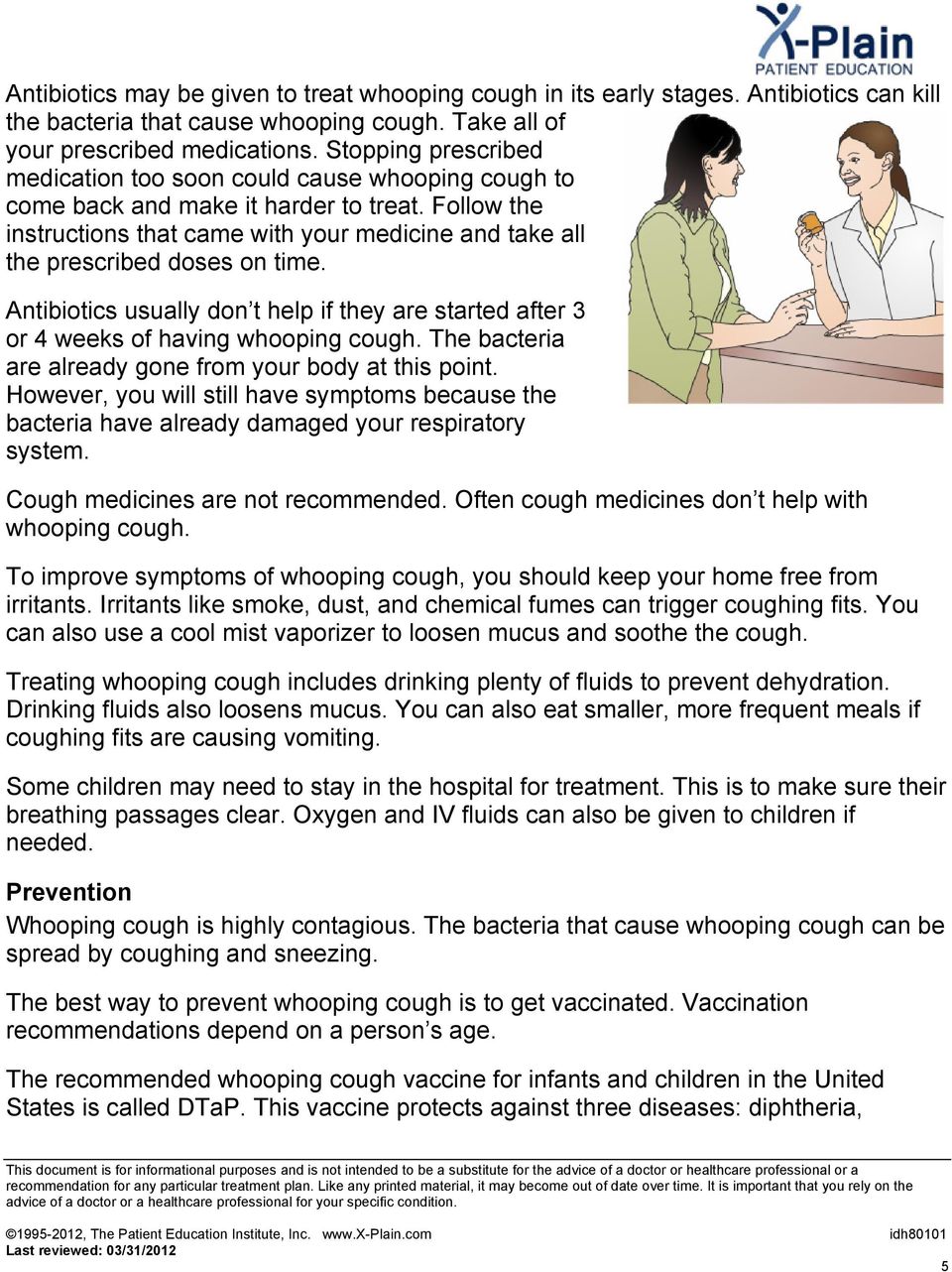 Follow the instructions that came with your medicine and take all the prescribed doses on time. Antibiotics usually don t help if they are started after 3 or 4 weeks of having whooping cough.