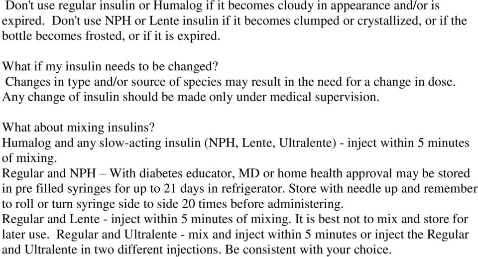 Changes in type and/or source of species may result in the need for a change in dose. Any change of insulin should be made only under medical supervision. What about mixing insulins?