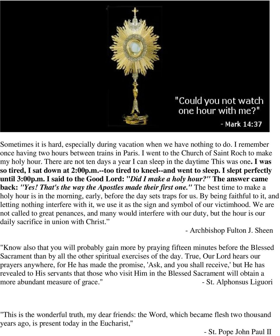 " The answer came back: "Yes! That's the way the Apostles made their first one." The best time to make a holy hour is in the morning, early, before the day sets traps for us.