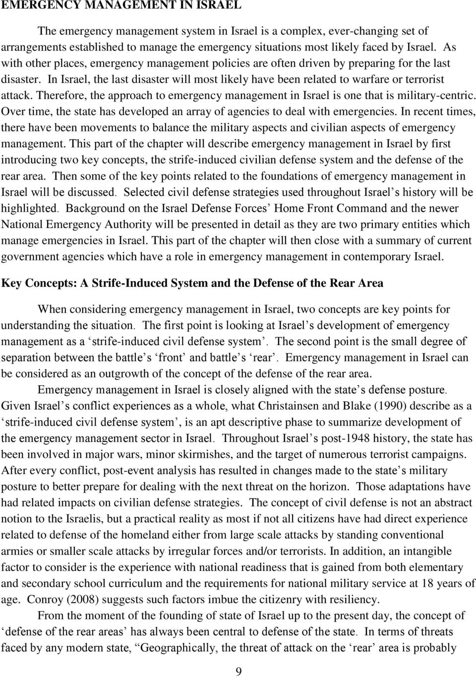 Therefore, the approach to emergency management in Israel is one that is military-centric. Over time, the state has developed an array of agencies to deal with emergencies.