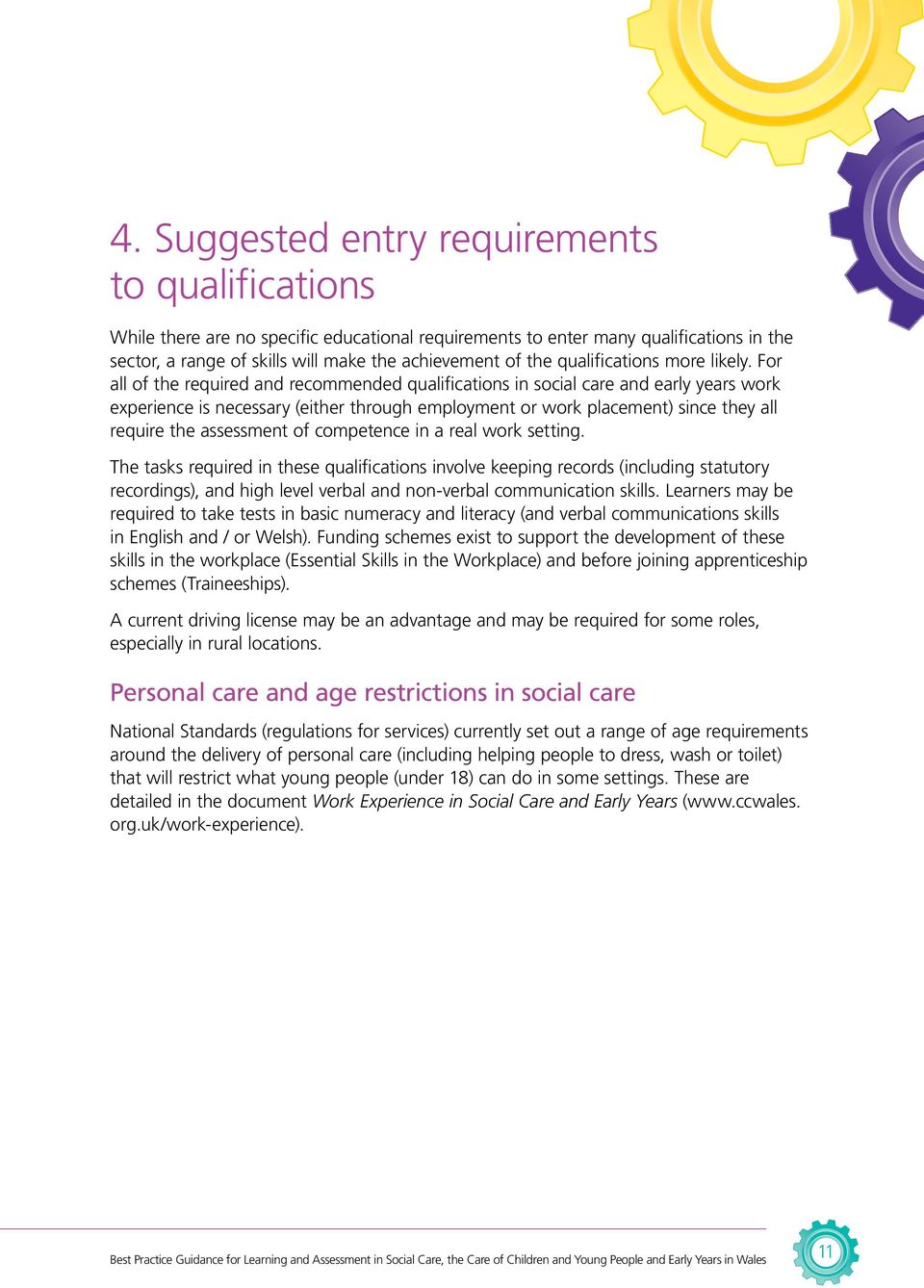 For all of the required and recommended qualifications in social care and early years work experience is necessary (either through employment or work placement) since they all require the assessment