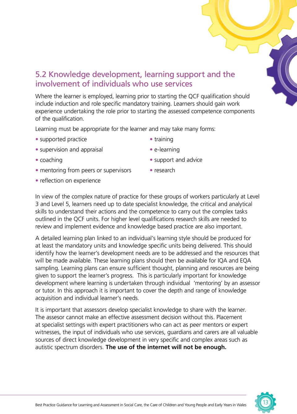 Learning must be appropriate for the learner and may take many forms: supported practice training supervision and appraisal e-learning coaching support and advice mentoring from peers or supervisors