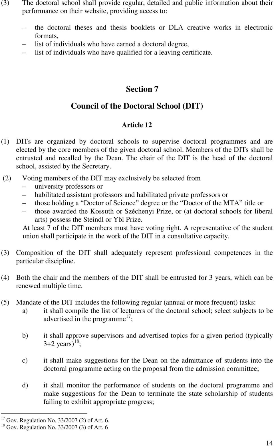 Section 7 Council of the Doctoral School (DIT) Article 12 (1) DITs are organized by doctoral schools to supervise doctoral programmes and are elected by the core members of the given doctoral school.