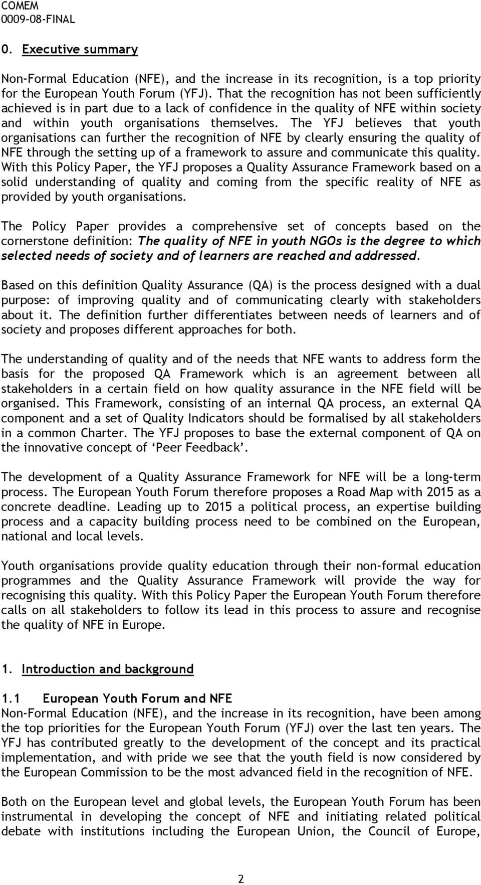 The YFJ believes that youth organisations can further the recognition of NFE by clearly ensuring the quality of NFE through the setting up of a framework to assure and communicate this quality.