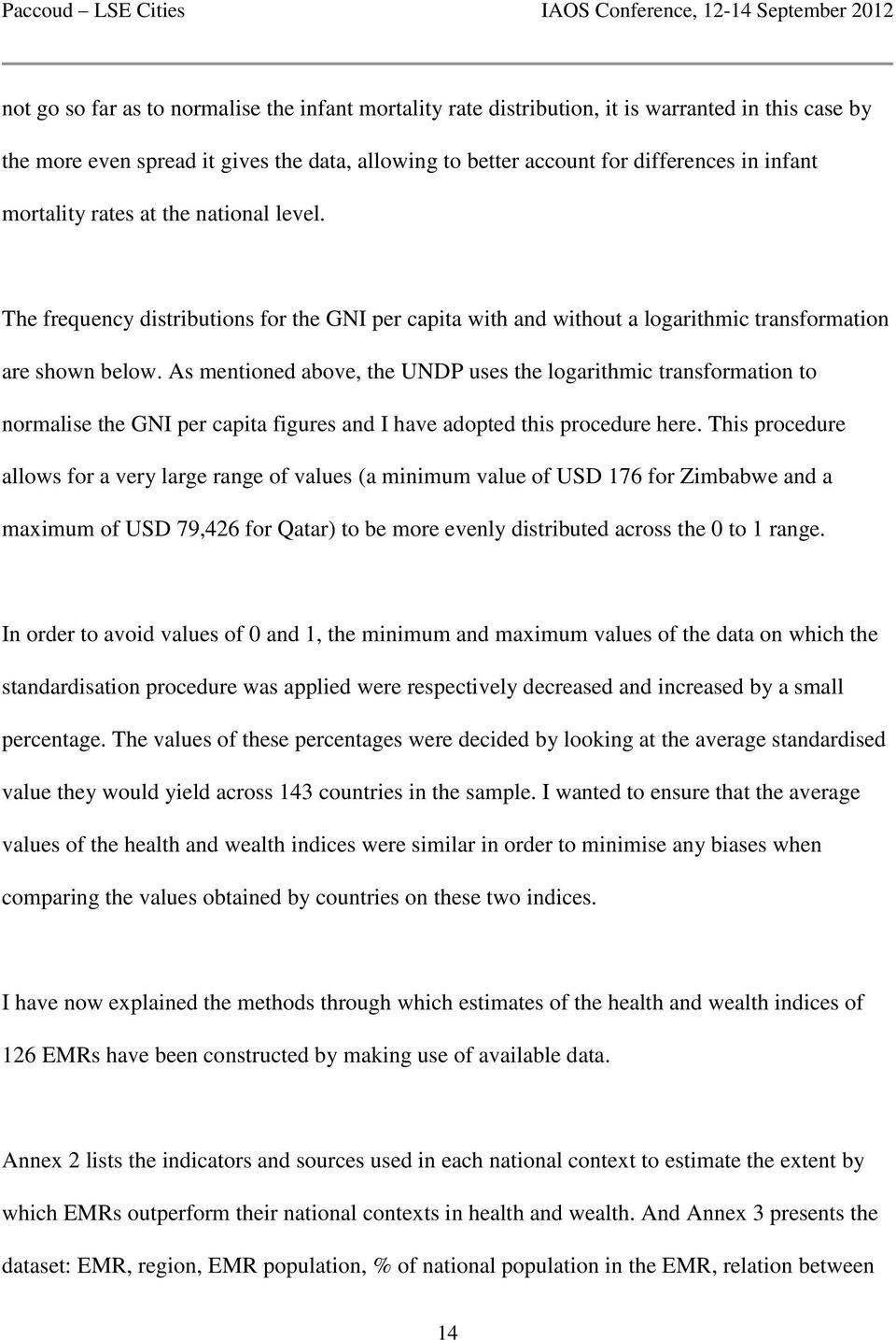 As mentioned above, the UNDP uses the logarithmic transformation to normalise the GNI per capita figures and I have adopted this procedure here.