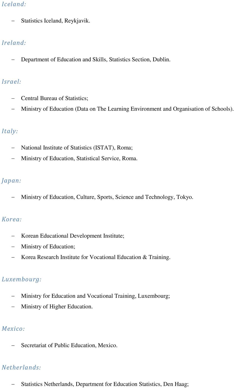 Italy: National Institute of Statistics (ISTAT), Roma; Ministry of Education, Statistical Service, Roma. Japan: Ministry of Education, Culture, Sports, Science and Technology, Tokyo.