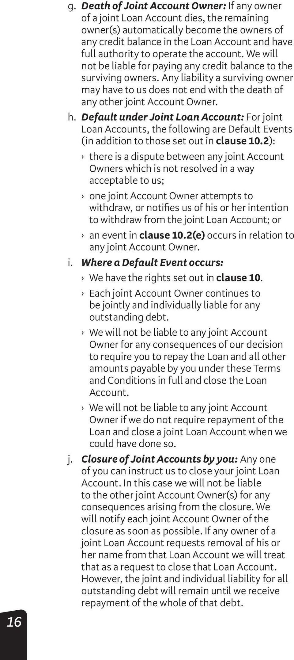 Any liability a surviving owner may have to us does not end with the death of any other joint Account Owner. h. Default under Joint Loan Account: For joint Loan Accounts, the following are Default Events (in addition to those set out in clause 10.